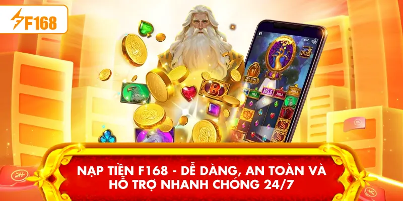 Nạp tiền F168 - Dễ Dàng, An Toàn Và Hỗ Trợ Nhanh Chóng 24/7